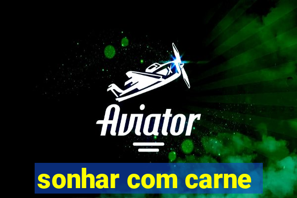 sonhar com carne